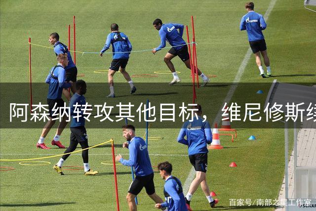 阿森纳转攻其他目标，维尼修斯续约已成定局